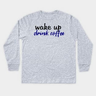 Wake Up Drink Coffee Kids Long Sleeve T-Shirt